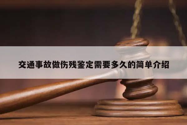交通事故做傷殘鑒定需要多久的簡單介紹 交通事故做傷殘鑒定需要多久的簡單介紹