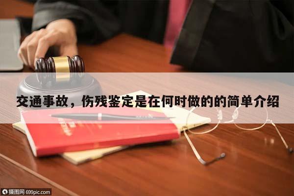 交通事故,傷殘鑒定是在何時做的的簡單介紹 交通事故,傷殘鑒定是在何時做的的簡單介紹