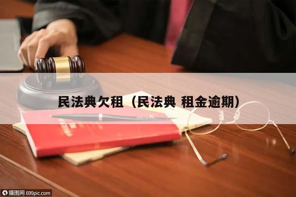 民法典欠租(民法典 租金逾期) 民法典欠租(民法典 租金逾期)