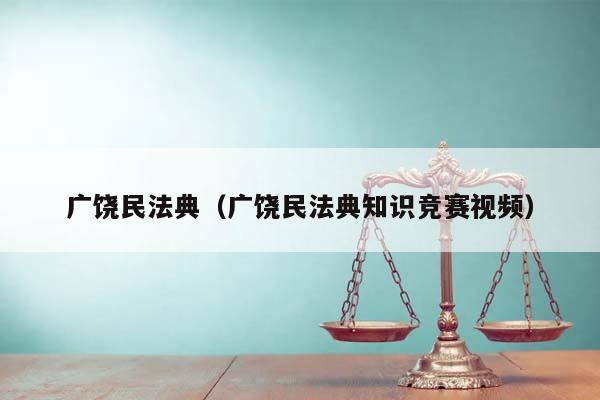 廣饒民法典(廣饒民法典知識(shí)競(jìng)賽視頻) 廣饒民法典(廣饒民法典知識(shí)競(jìng)賽視頻)