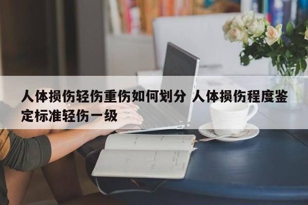 人體損傷輕傷重傷如何劃分 人體損傷程度鑒定標準輕傷一級
