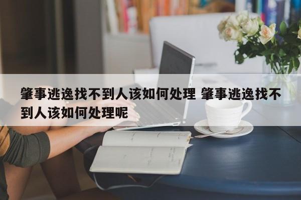 肇事逃逸找不到人該如何處理 肇事逃逸找不到人該如何處理呢
